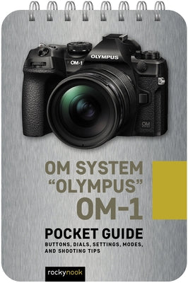 Om System Olympus Om-1: Pocket Guide: Buttons, Dials, Settings, Modes, and Shooting Tips by Nook, Rocky