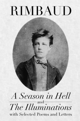 A Season in Hell and The Illuminations, with Selected Poems and Letters by Rimbaud, Arthur