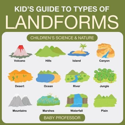 Kid's Guide to Types of Landforms - Children's Science & Nature by Baby Professor