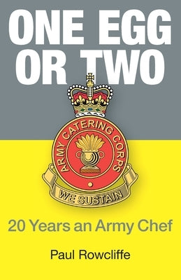 One Egg or Two: 20 Years an Army Chef by Rowcliffe, Paul