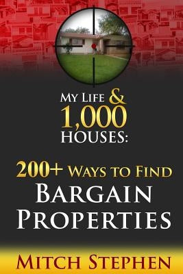 My Life & 1,000 Houses - 200+ Ways to Find Bargain Properties by Stephen, Mitch