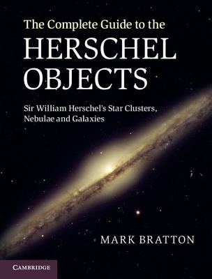 The Complete Guide to the Herschel Objects: Sir William Herschel's Star Clusters, Nebulae and Galaxies by Bratton, Mark