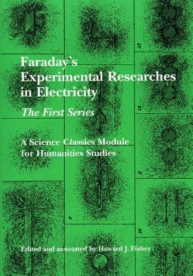 Faraday's Experimental Researches in Electricity: The First Series by Faraday, Michael