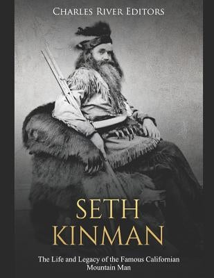 Seth Kinman: The Life and Legacy of the Famous Californian Mountain Man by Charles River Editors