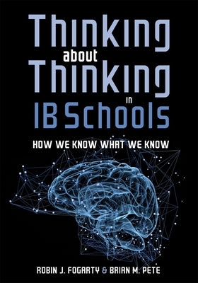 Thinking about Thinking in Ib Schools: How We Know What We Know (a Teaching Strategies Guide for Rigorous Curriculum in International Baccalaureate Sc by Fogarty, Robin J.