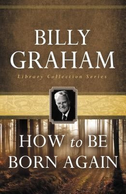 How to Be Born Again by Graham, Billy