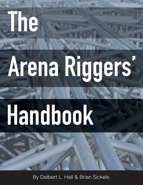 The Arena Riggers' Handbook by Sickels, Brian