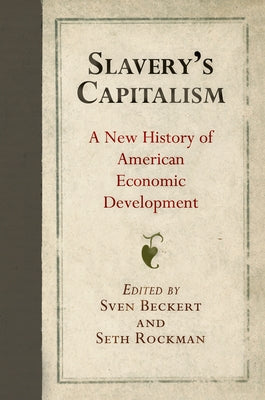 Slavery's Capitalism: A New History of American Economic Development by Beckert, Sven