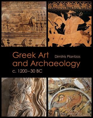 Greek Art and Archaeology C. 1200-30 BC by Plantzos, Dimitris