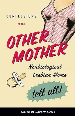 Confessions of the Other Mother: Nonbiological Lesbian Moms Tell All! by Aizley, Harlyn