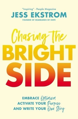 Chasing the Bright Side: Embrace Optimism, Activate Your Purpose, and Write Your Own Story by Ekstrom, Jess