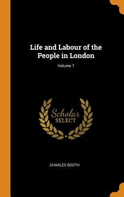 Life and Labour of the People in London; Volume 7 by Booth, Charles