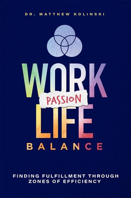 Work-Passion-Life Balance: Finding Fulfillment Through Zones of Efficiency by Matthew Kolinski