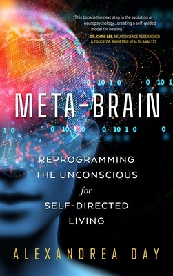 Meta-Brain: Reprogramming the Unconscious for Self-Directed Living by Day, Alexandrea