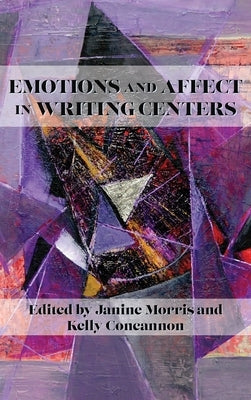 Emotions and Affect in Writing Centers by Morris, Janine