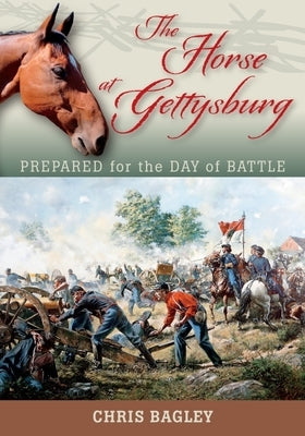The Horse at Gettysburg: Prepared for the Day of Battle by Bagley, Chris