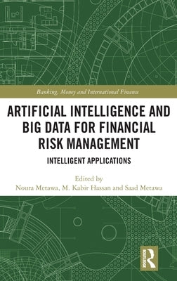 Artificial Intelligence and Big Data for Financial Risk Management: Intelligent Applications by Metawa, Noura