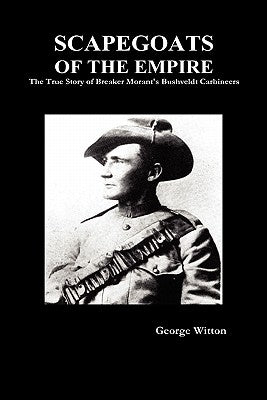 Scapegoats of the Empire: The True Story of the Bushveldt Carbineers by Witton