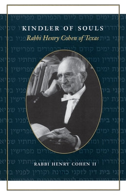 Kindler of Souls: Rabbi Henry Cohen of Texas by Cohen, Rabbi Henry