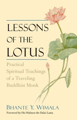 Lessons of the Lotus: Practical Spiritual Teachings of a Traveling Buddhist Monk by Wimala, Bhante