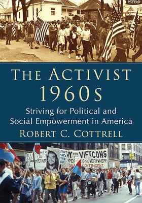 The Activist 1960s: Striving for Political and Social Empowerment in America by Cottrell, Robert C.