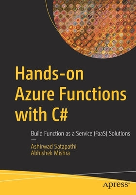 Hands-On Azure Functions with C#: Build Function as a Service (Faas) Solutions by Satapathi, Ashirwad