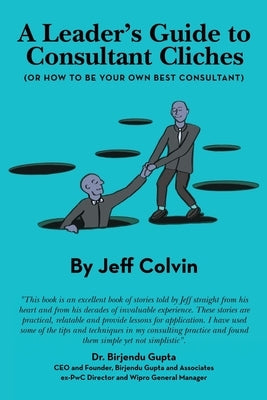 A Leader's Guide to Consultant Cliches: (Or How to Be Your Own Best Consultant) by Colvin, Jeff