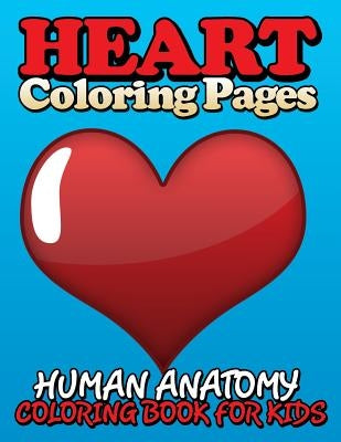 Heart Coloring Pages (Human Anatomy Coloring Book for Kids) by Speedy Publishing LLC