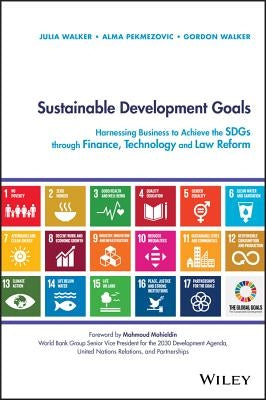 Sustainable Development Goals: Harnessing Business to Achieve the Sdgs Through Finance, Technology and Law Reform by Walker, Julia