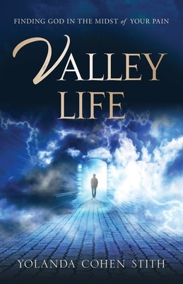 Valley Life: Finding God in the Midst of Your Pain by Stith, Yolanda Cohen