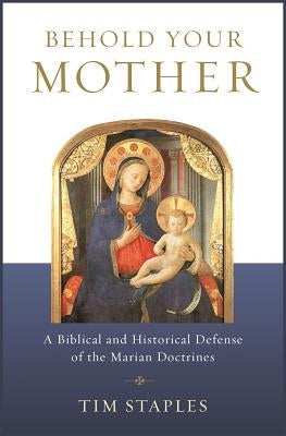 Behold Your Mother: A Biblical by Staples, Tim