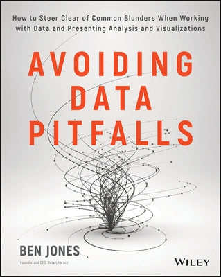 Avoiding Data Pitfalls: How to Steer Clear of Common Blunders When Working with Data and Presenting Analysis and Visualizations by Jones, Ben