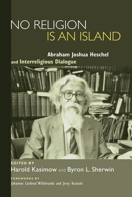 No Religion Is an Island: Abraham Joshua Heschel and Interreligious Dialogue by Kasimow, Harold