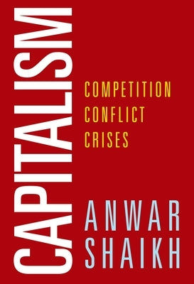 Capitalism: Competition, Conflict, Crises by Shaikh, Anwar