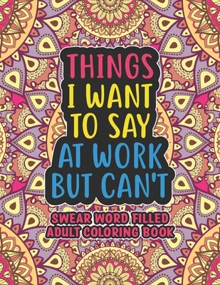 Things I Want To Say At Work But Can't: Swear Word Filled Adult Coloring Book, Swear Word and Sweary Designs Swear Word Coloring Books by Publishing, Tap-Anti