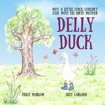 Delly Duck: Why A Little Chick Couldn't Stay With His Birth Mother: A foster care and adoption story book for children, to explain by Garland, Suzy