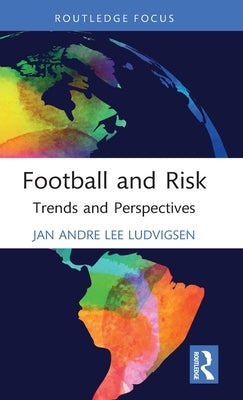 Football and Risk: Trends and Perspectives by Ludvigsen, Jan Andre Lee