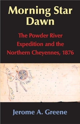 Morning Star Dawn, 2: The Powder River Expedition and the Northern Cheyennes, 1876 by Greene, Jerome A.