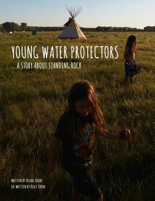 Young Water Protectors: A Story About Standing Rock by Tudor, Kelly