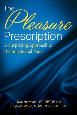 The Pleasure Prescription: A Surprising Approach to Healing Sexual Pain by Hartmann, Dee