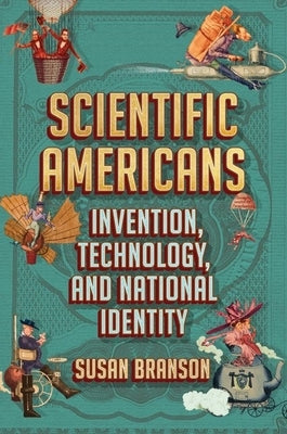 Scientific Americans: Invention, Technology, and National Identity by Branson, Susan