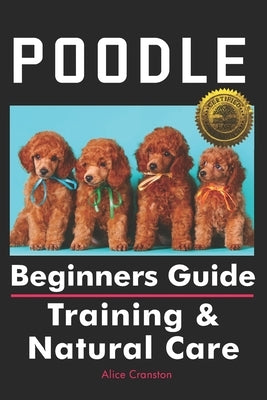 Poodle Beginners Guide: Training & Natural Care by Cranston, Alice