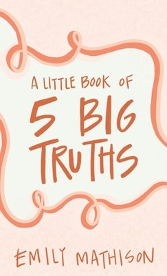 A Little book of 5 Big Truths by Mathison, Emily