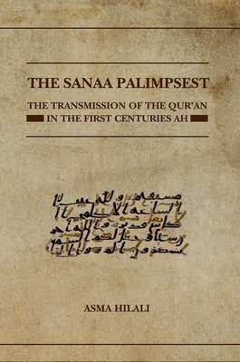 The Sanaa Palimpsest: The Transmission of the Qur'an in the First Centuries Ah by Hilali, Asma