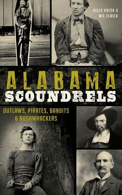 Alabama Scoundrels: Outlaws, Pirates, Bandits & Bushwhackers by Kazek, Kelly