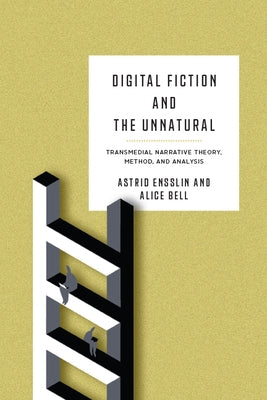 Digital Fiction and the Unnatural: Transmedial Narrative Theory, Method, and Analysis by Ensslin, Astrid