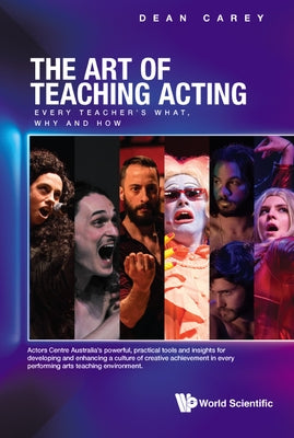 Art of Teaching Acting, The: Every Teacher's What, Why and How by Carey, Dean