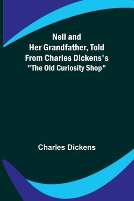 Nell and Her Grandfather, Told from Charles Dickens's The Old Curiosity Shop by Dickens, Charles