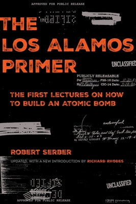 The Los Alamos Primer: The First Lectures on How to Build an Atomic Bomb, Updated with a New Introduction by Richard Rhodes by Serber, Robert