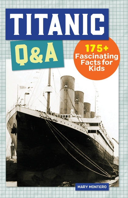 Titanic Q&A: 175+ Fascinating Facts for Kids by Montero, Mary